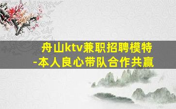 舟山ktv兼职招聘模特-本人良心带队合作共赢